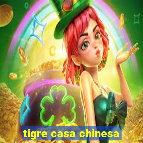 tigre casa chinesa